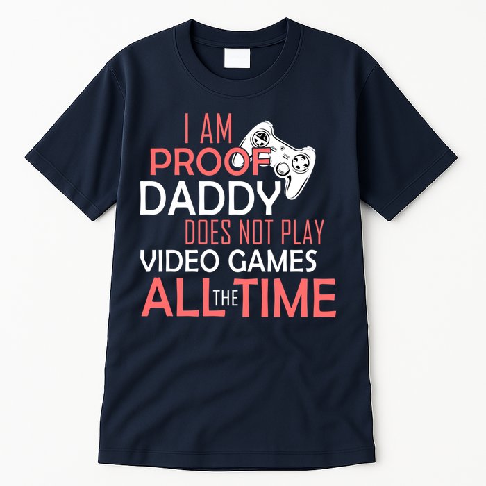 Proof That Daddy Doesn't Play Video Games All The Time Tall T-Shirt