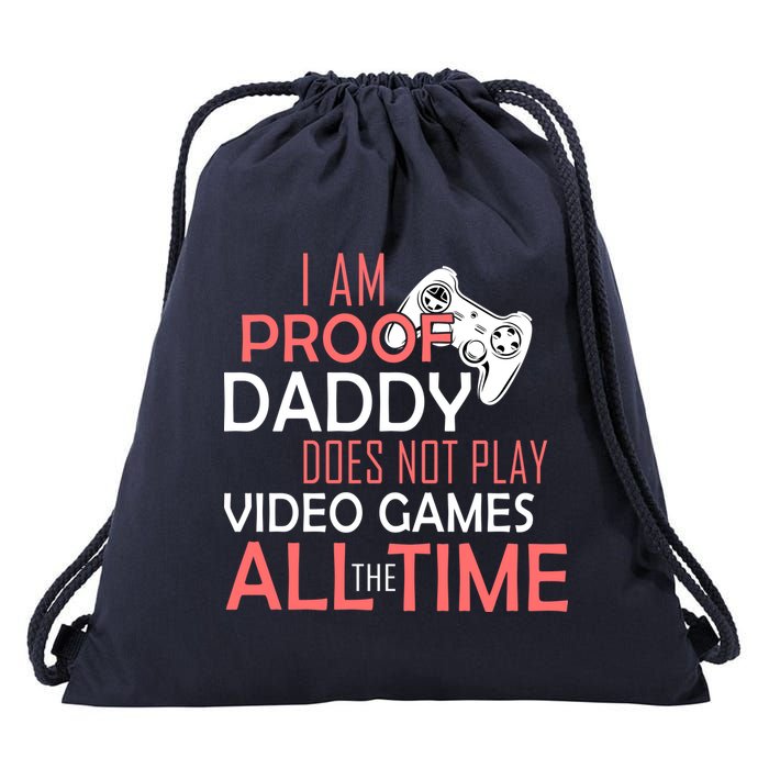 Proof That Daddy Doesn't Play Video Games All The Time Drawstring Bag