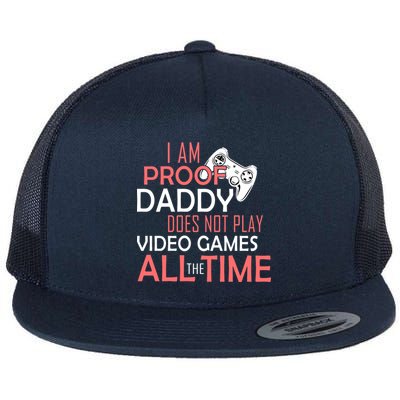 Proof That Daddy Doesn't Play Video Games All The Time Flat Bill Trucker Hat