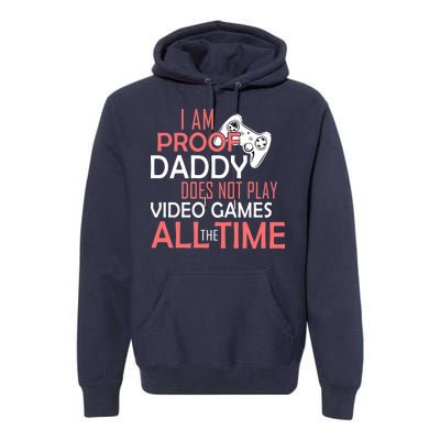 Proof That Daddy Doesn't Play Video Games All The Time Premium Hoodie