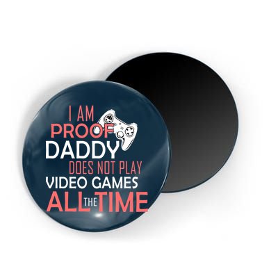 Proof That Daddy Doesn't Play Video Games All The Time Magnet