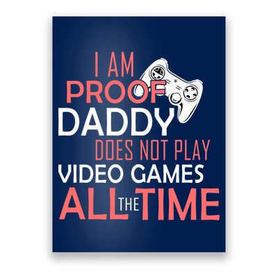 Proof That Daddy Doesn't Play Video Games All The Time Poster