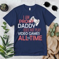 Proof That Daddy Doesn't Play Video Games All The Time Premium T-Shirt