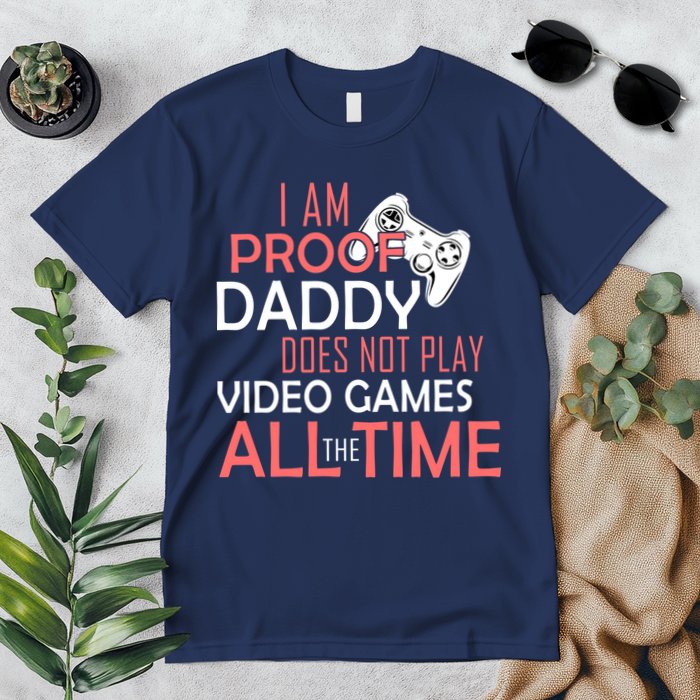 Proof That Daddy Doesn't Play Video Games All The Time Premium T-Shirt