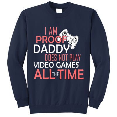 Proof That Daddy Doesn't Play Video Games All The Time Tall Sweatshirt