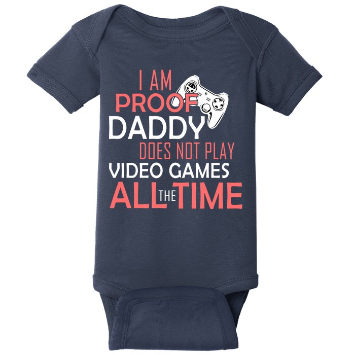 Proof That Daddy Doesn't Play Video Games All The Time Baby Bodysuit