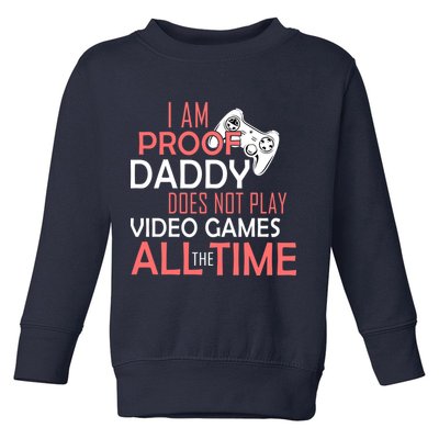 Proof That Daddy Doesn't Play Video Games All The Time Toddler Sweatshirt