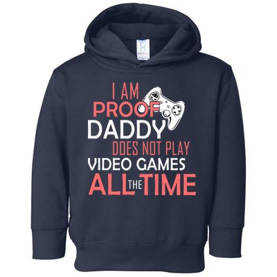 Proof That Daddy Doesn't Play Video Games All The Time Toddler Hoodie