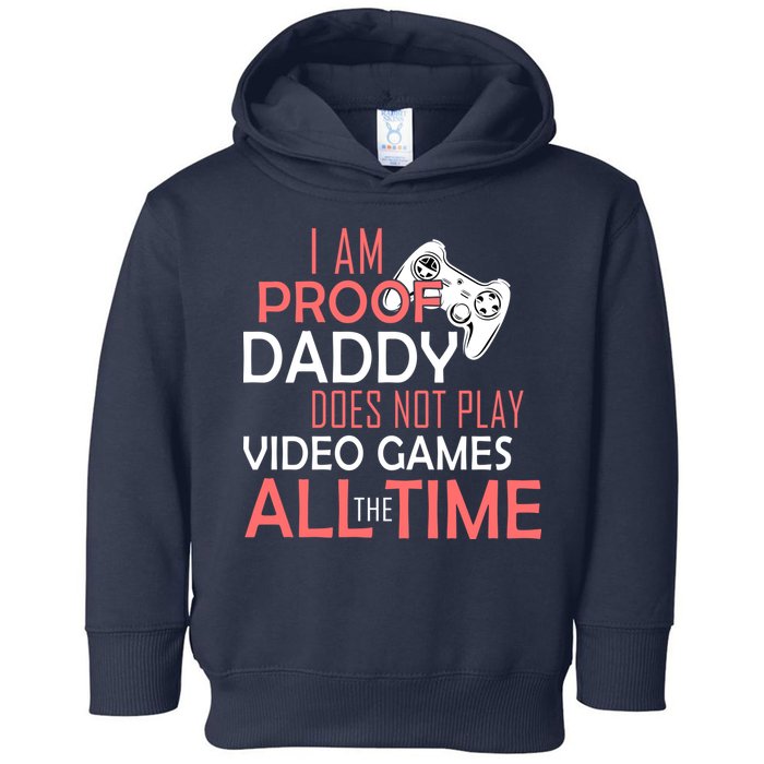 Proof That Daddy Doesn't Play Video Games All The Time Toddler Hoodie