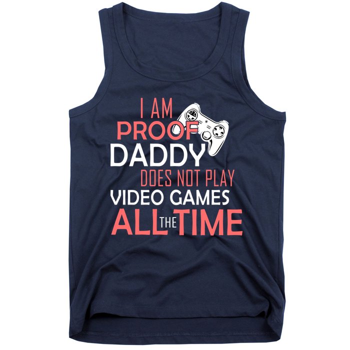 Proof That Daddy Doesn't Play Video Games All The Time Tank Top
