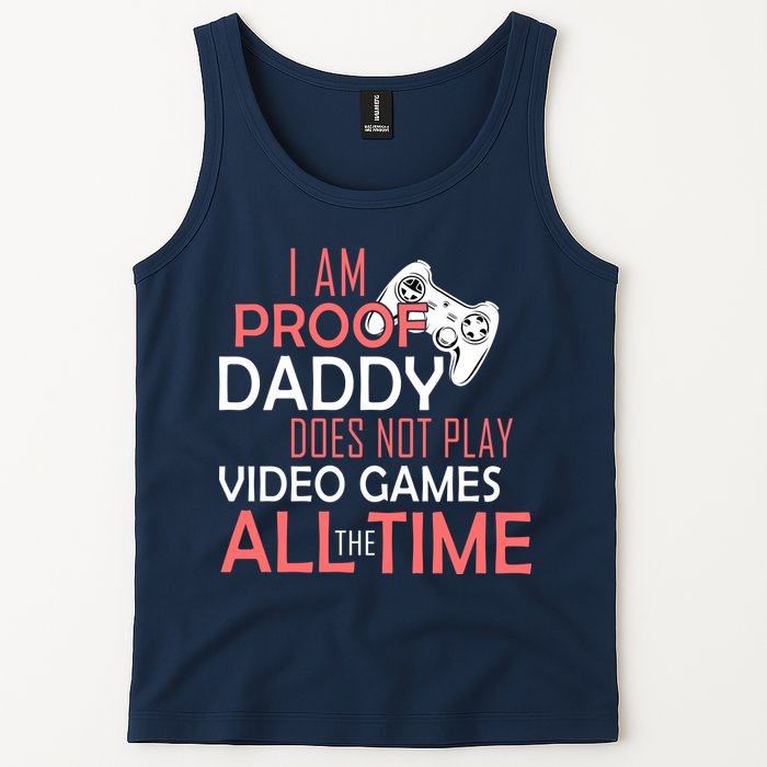 Proof That Daddy Doesn't Play Video Games All The Time Tank Top