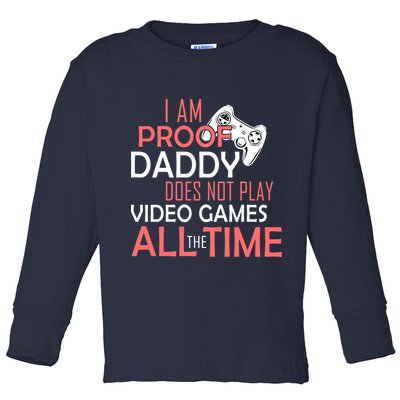 Proof That Daddy Doesn't Play Video Games All The Time Toddler Long Sleeve Shirt