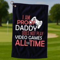 Proof That Daddy Doesn't Play Video Games All The Time Golf Towel