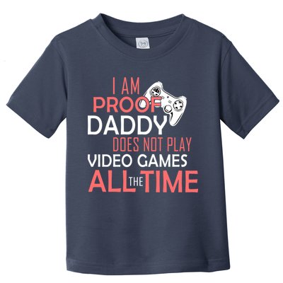 Proof That Daddy Doesn't Play Video Games All The Time Toddler T-Shirt