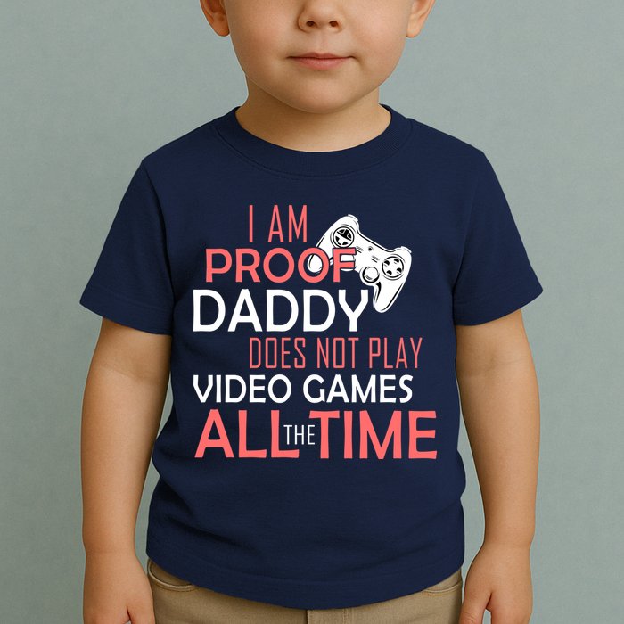 Proof That Daddy Doesn't Play Video Games All The Time Toddler T-Shirt