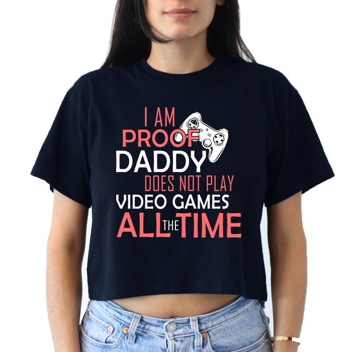 Proof That Daddy Doesn't Play Video Games All The Time Crop Top