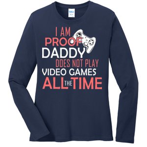 Proof That Daddy Doesn't Play Video Games All The Time Ladies Long Sleeve Shirt