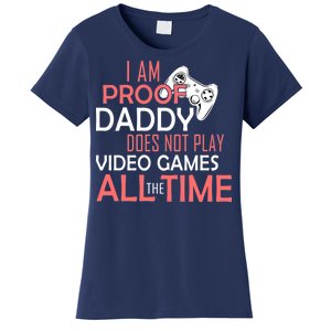 Proof That Daddy Doesn't Play Video Games All The Time Women's T-Shirt