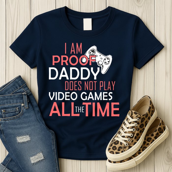 Proof That Daddy Doesn't Play Video Games All The Time Womens T-Shirt