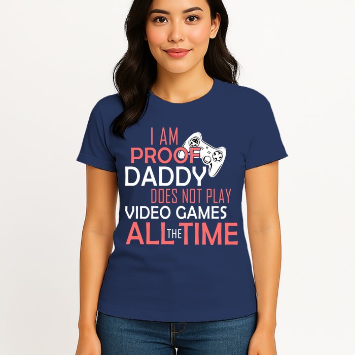 Proof That Daddy Doesn't Play Video Games All The Time Womens T-Shirt