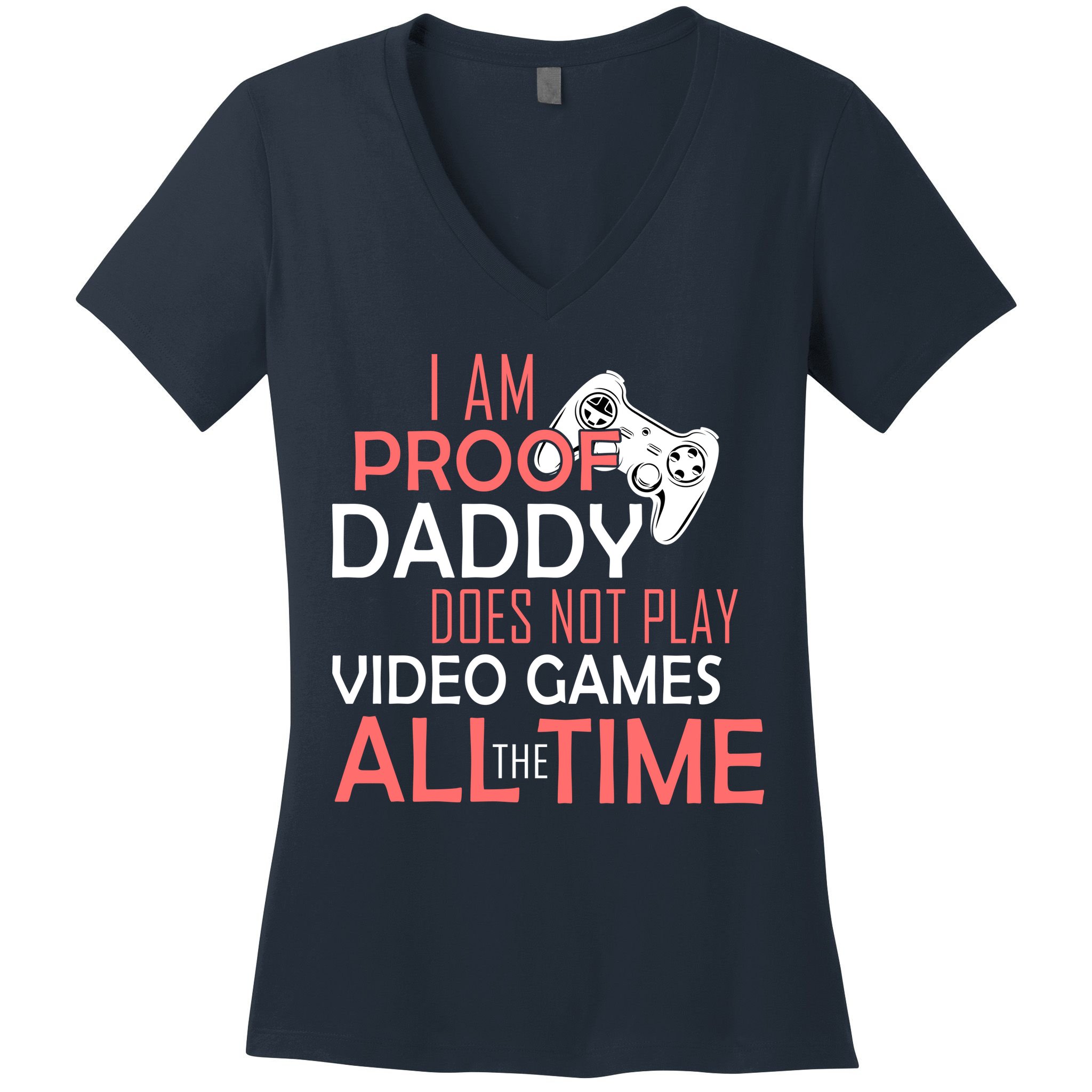 Proof That Daddy Doesn't Play Video Games All The Time Women's V-Neck T-Shirt