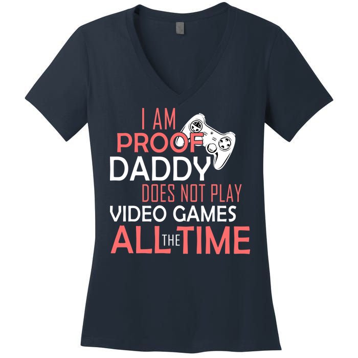 Proof That Daddy Doesn't Play Video Games All The Time Women's V-Neck T-Shirt