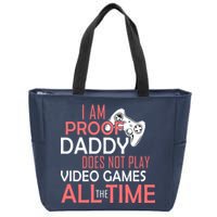 Proof That Daddy Doesn't Play Video Games All The Time Zip Tote Bag