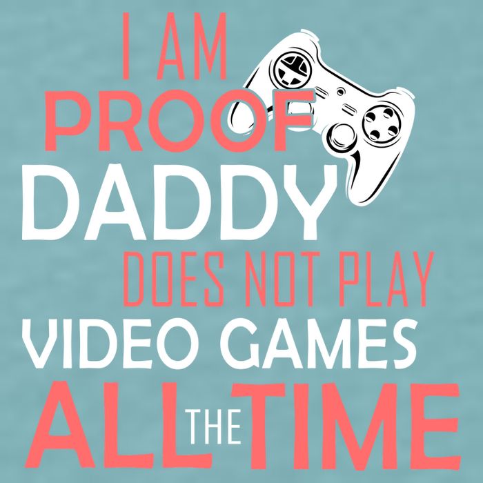 Proof That Daddy Doesn't Play Video Games All The Time Sueded Cloud Jersey T-Shirt