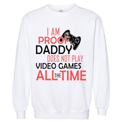 Proof That Daddy Doesn't Play Video Games All The Time Garment-Dyed Sweatshirt