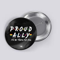 Proud Ally I'll Be There For You LGBT Button