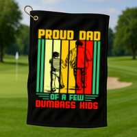 Proud Dad of a few Dumbass Kids Golf Towel