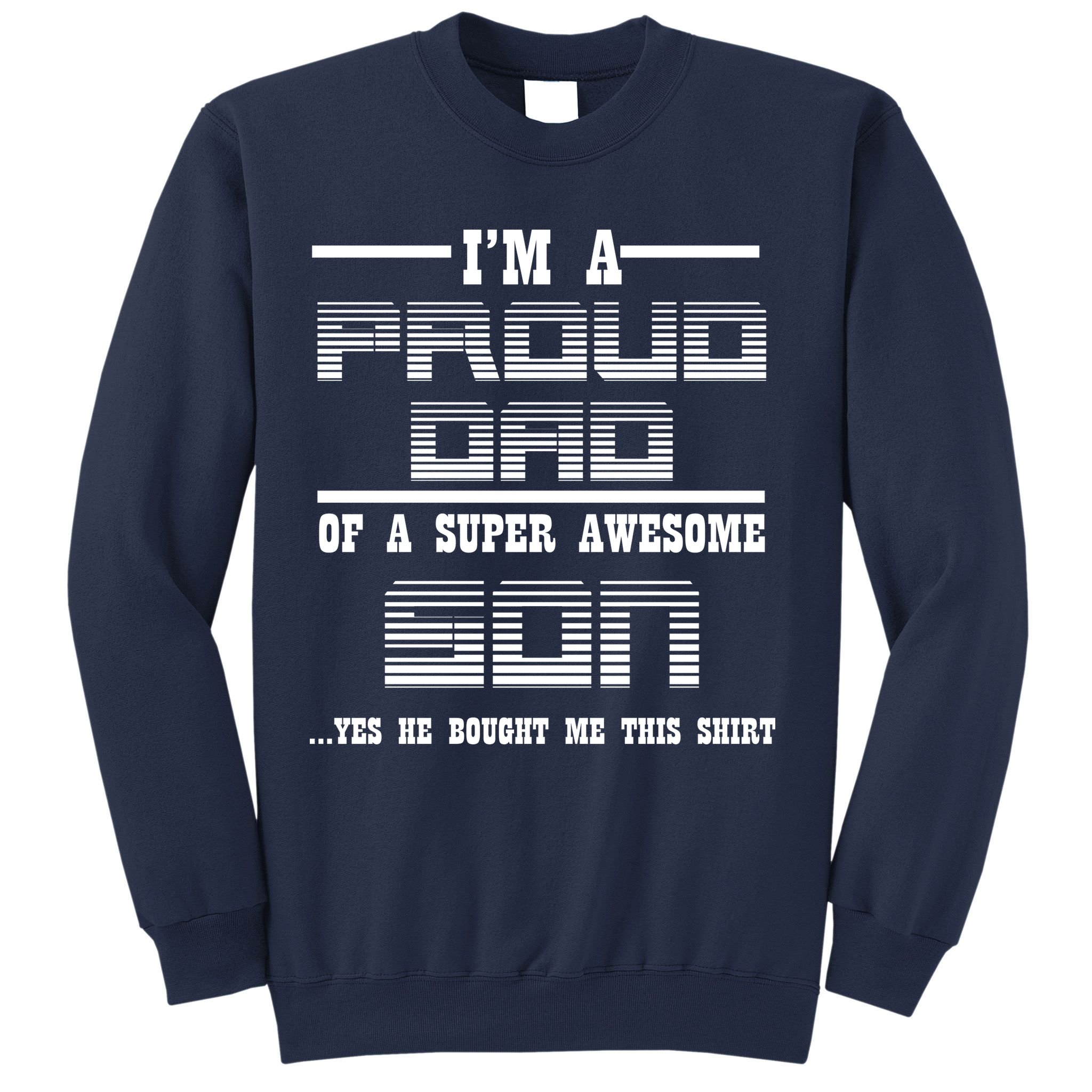 Proud Dad Of A Super Awesome Son Yes He Bought Me This Sweatshirt
