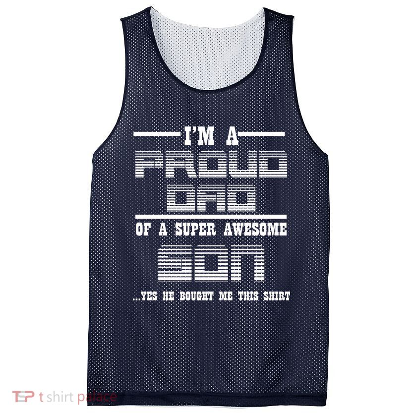 Proud Dad Of A Super Awesome Son Yes He Bought Me This Mesh Reversible Basketball Jersey Tank