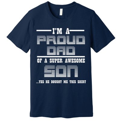 Proud Dad Of A Super Awesome Son Yes He Bought Me This Premium T-Shirt