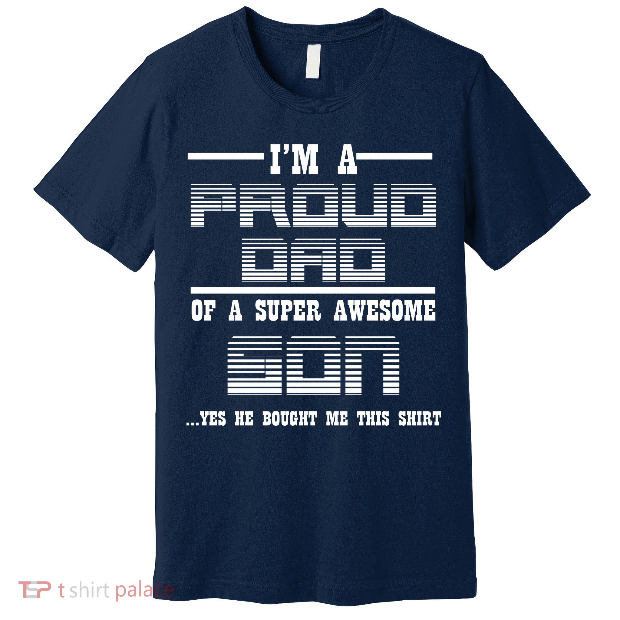 Proud Dad Of A Super Awesome Son Yes He Bought Me This Premium T-Shirt