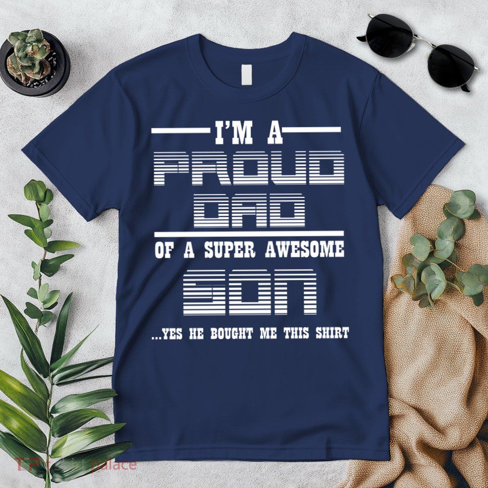 Proud Dad Of A Super Awesome Son Yes He Bought Me This Premium T-Shirt