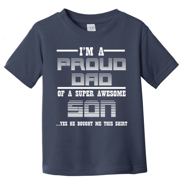 Proud Dad Of A Super Awesome Son Yes He Bought Me This Toddler T-Shirt
