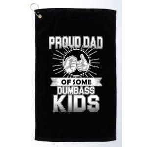 Proud Dad Of Some Dumbass Kids Platinum Collection Golf Towel