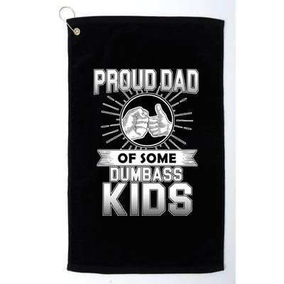 Proud Dad Of Some Dumbass Kids Platinum Collection Golf Towel