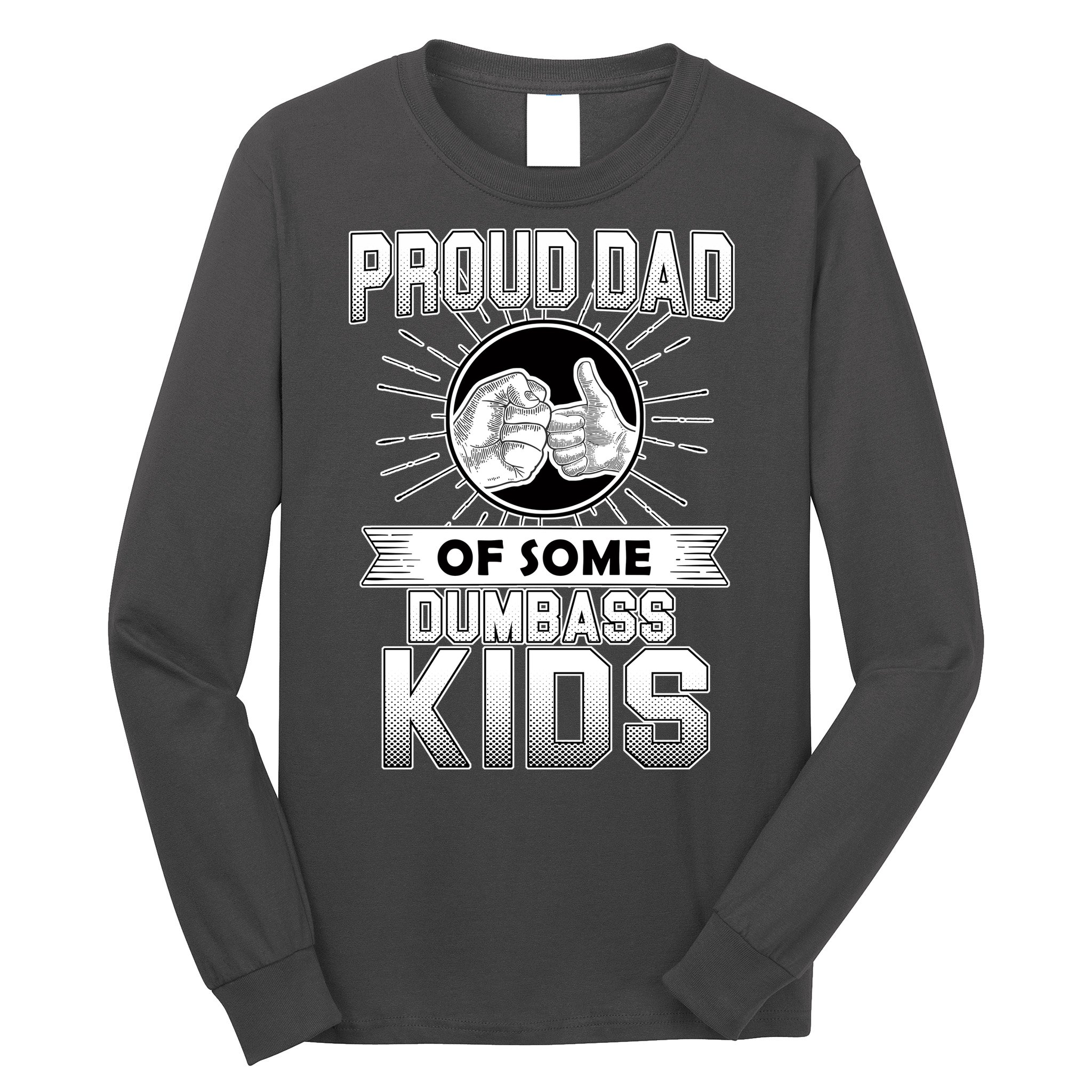 Proud Dad Of Some Dumbass Kids Long Sleeve Shirt