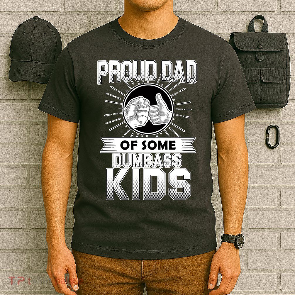 Proud Dad Of Some Dumbass Kids T-Shirt