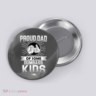 Proud Dad Of Some Dumbass Kids Button
