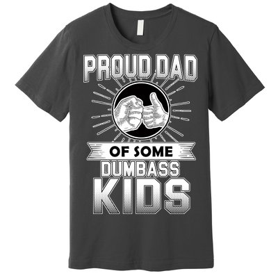 Proud Dad Of Some Dumbass Kids Premium T-Shirt