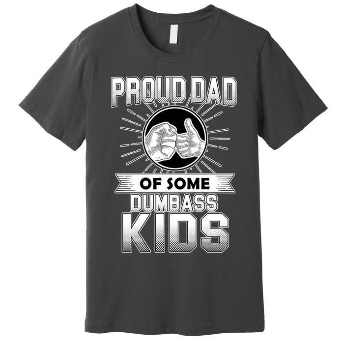 Proud Dad Of Some Dumbass Kids Premium T-Shirt