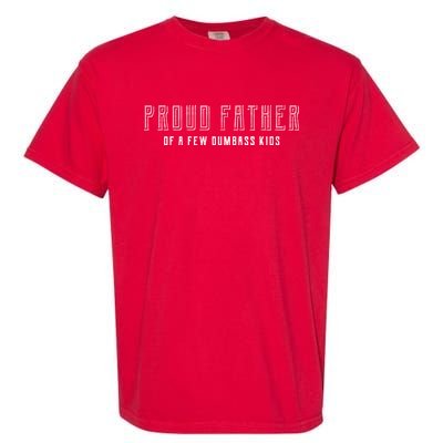 Proud Father Of A Few Dumbass Kids Garment-Dyed Heavyweight T-Shirt