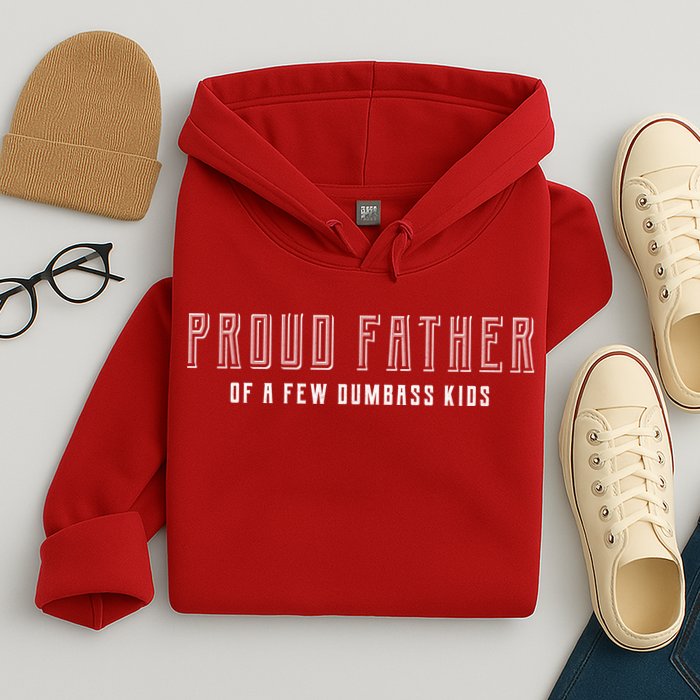 Proud Father Of A Few Dumbass Kids Hoodie