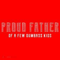 Proud Father Of A Few Dumbass Kids T-Shirt