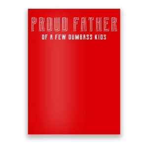 Proud Father Of A Few Dumbass Kids Poster