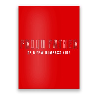 Proud Father Of A Few Dumbass Kids Poster