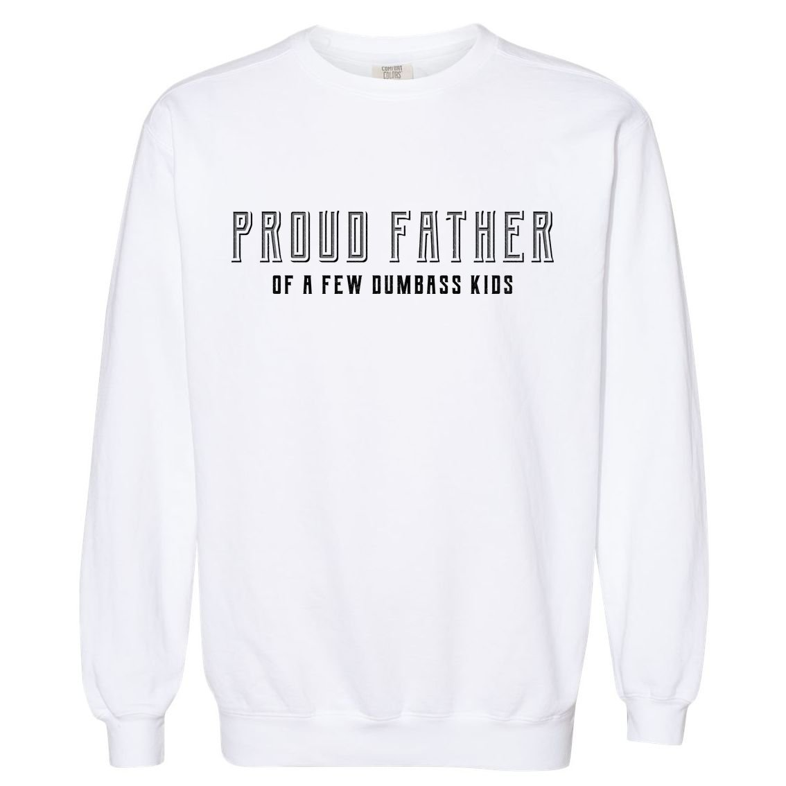 Proud Father Of A Few Dumbass Kids Garment-Dyed Sweatshirt